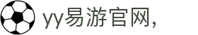 易游·YY(中国)集团股份有限公司 - 官方网站